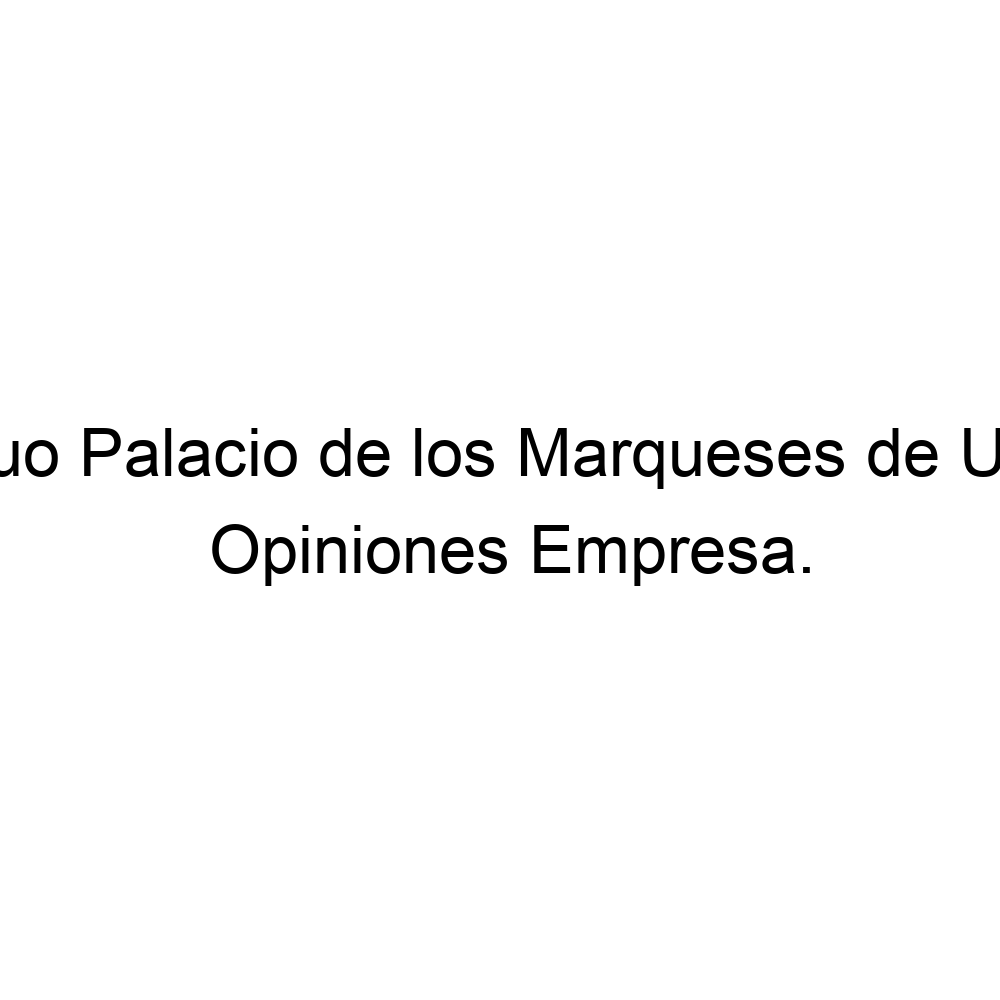 Opiniones Antiguo Palacio De Los Marqueses De Urquijo Laudio