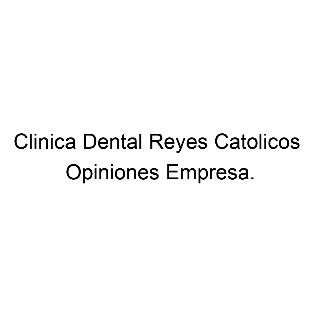 Opiniones Clinica Dental Reyes Catolicos