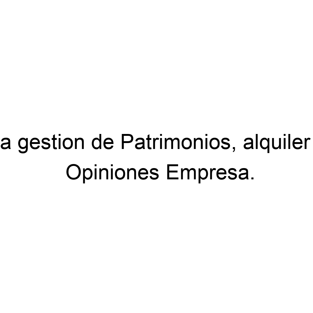 Opiniones Empresa Dedicada A La Gestion De Patrimonios Alquiler Y