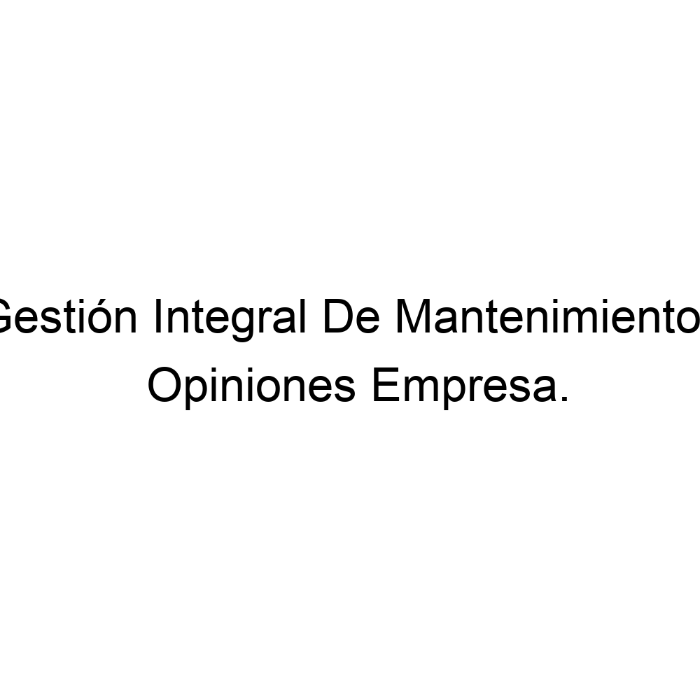 Opiniones Gestión Integral De Mantenimientos No definido 924378807