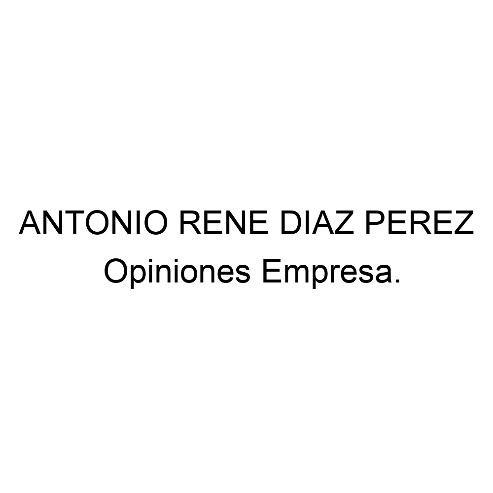 Opiniones ANTONIO RENE DIAZ PEREZ