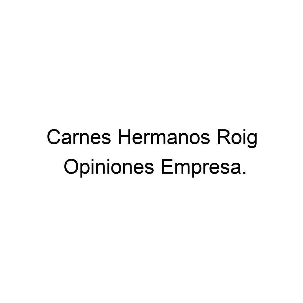 Opiniones Carnes Hermanos Roig 976453322 6664