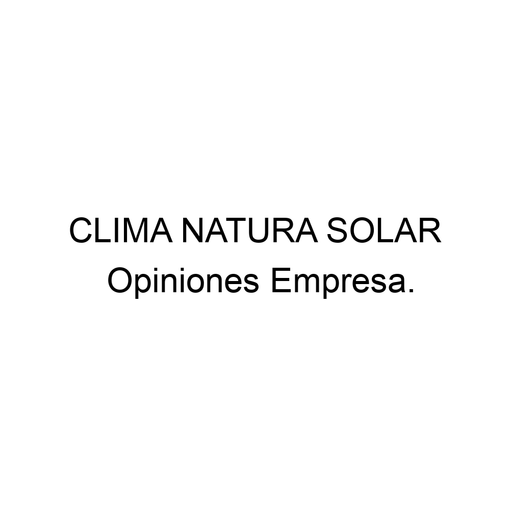 Opiniones CLIMA NATURA SOLAR, ▷ 902251122