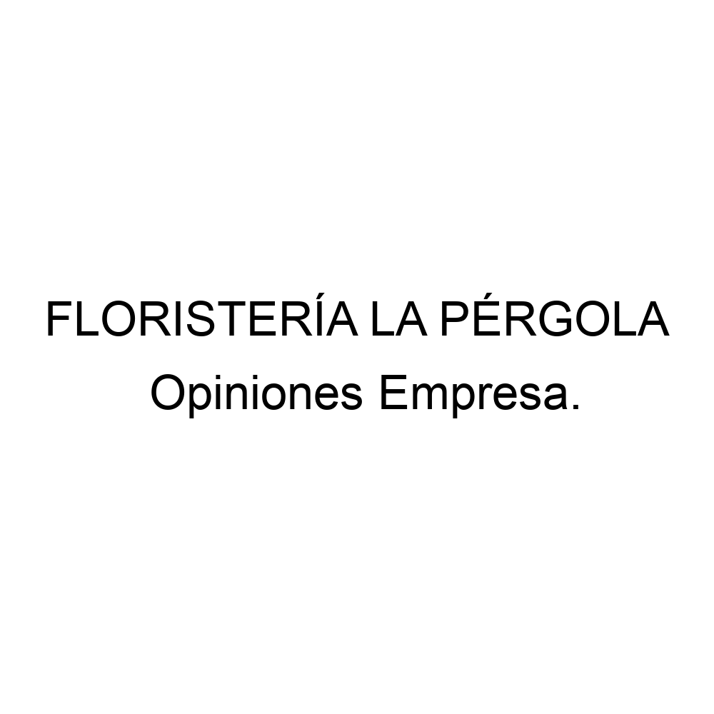Opiniones FLORISTERÍA LA PÉRGOLA, Almoradí ▷ 966780098