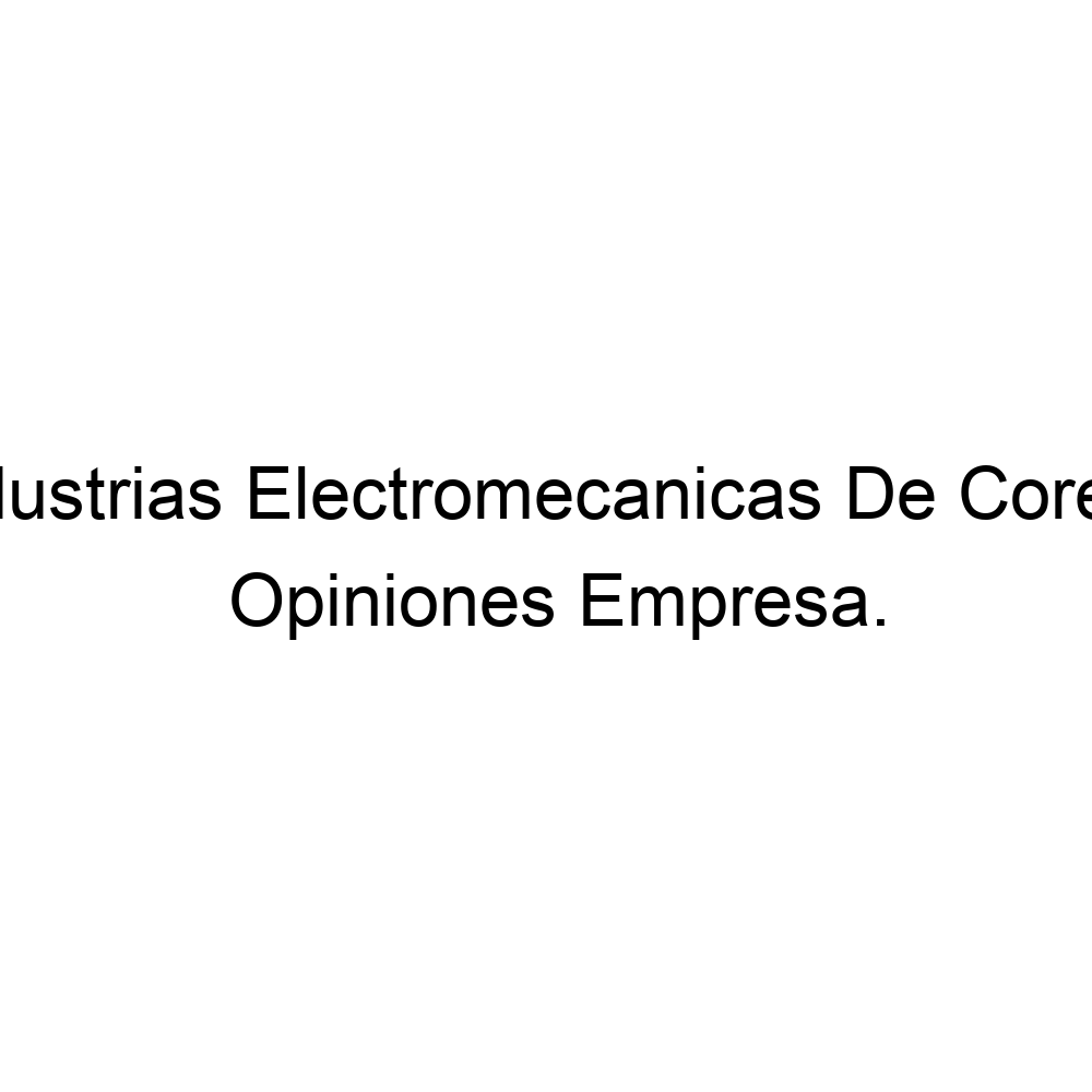 Opiniones Industrias Electromecanicas De Corella, 928708437