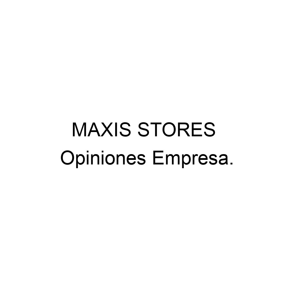 opiniones-maxis-stores-0