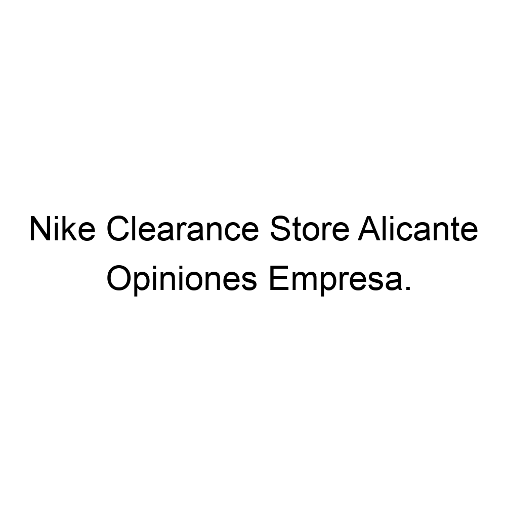 manejo cortar Volcán Opiniones Nike Clearance Store Alicante, Sant Vicent del Raspeig ▷ 965665790