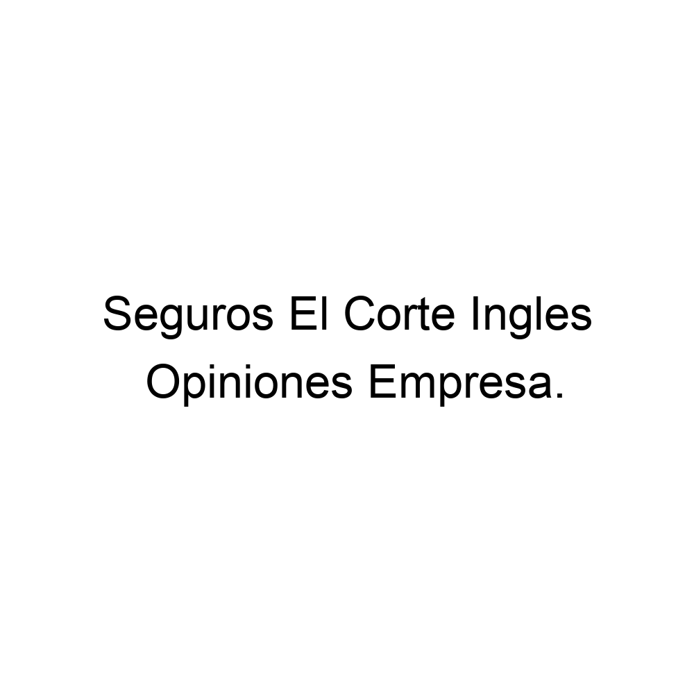 Opiniones Seguros El Corte Ingles, ▷ 913196804