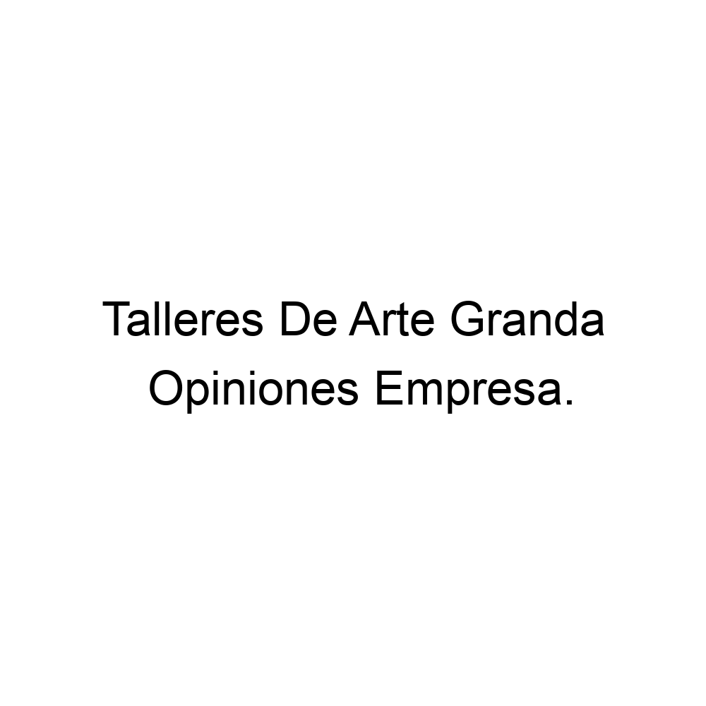 Opiniones Talleres De Arte Granda, 0